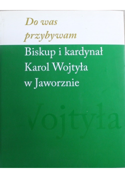 Do was przybywam Biskup i Kardynał Karol Wojtyła w Jaworznie