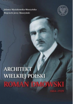 Architekt Wielkiej Polski Roman Dmowski 1864-1939