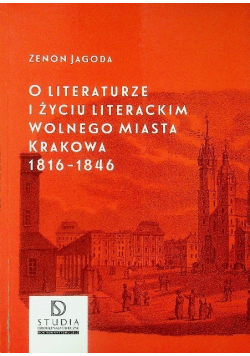 O literaturze i życiu literackim wolnego miasta Krakowa 1816 - 1846