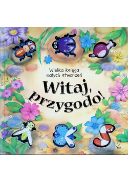 Wielka księga małych stworzeń Witaj przygodo!