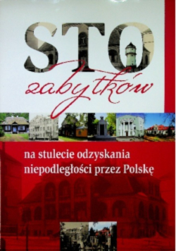 Sto zabytków na stulecie odzyskania niepodległości przez Polskę