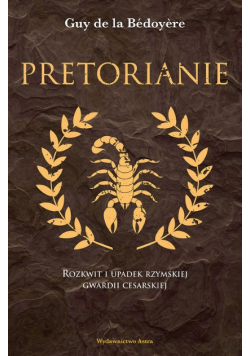 Pretorianie Rozkwit i upadek rzymskiej gwardii cesarskiej