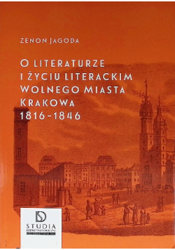 O literaturze i życiu literackim wolnego miasta Krakowa 1816 - 1846