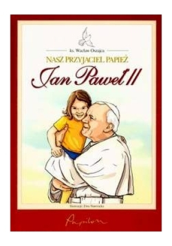 Nasz przyjaciel Papież Jan Paweł II