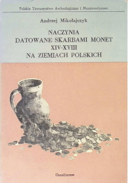 Naczynia datowane skarbami monet XIV - XVIII na ziemiach polskich