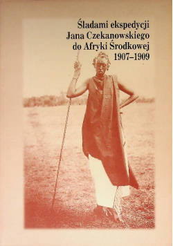 Śladami ekspedycji Jana Czekanowskiego do Afryki Środkowej 1907-1909