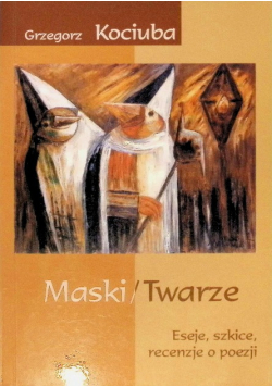 Maski / Twarze. Eseje, szkice, recenzje o poezji