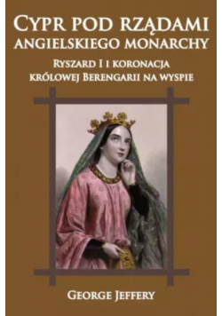 Cypr pod rządami angielskiego monarchy Ryszard I i koronacja Królowej Berengarii na wyspie