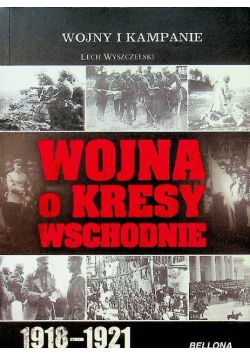 Wojna o kresy wschodnie 1918 - 1921
