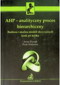 AHP- Analityczny proces hierarchiczny Budowa i analiza modeli decyzyjnych krok po kroku