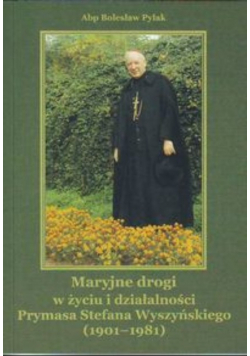 Maryjne drogi w życiu i działalności Prymasa Stefana Wyszyńskiego
