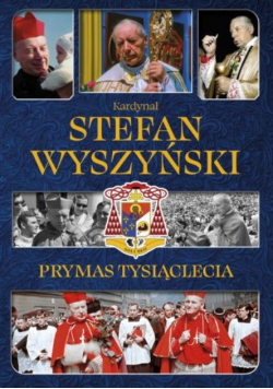 Kardynał Stefan Wyszyński. Prymas Tysiąclecia