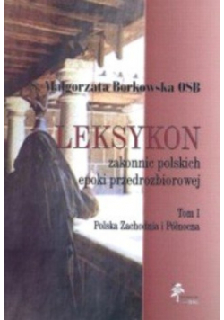 Leksykon zakonnic polskich epoki przedrozbiorowej Tom I Polska Centralna i Południowa