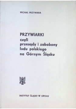 Przywiarki czyli przesądy i zabobony ludu polskiego na Górnym Śląsku