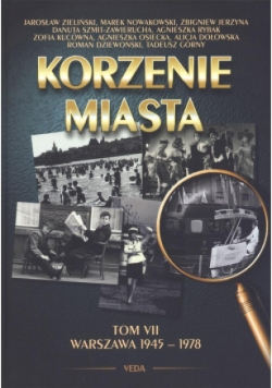 Korzenie miasta Tom 7 Warszawa 1945-1978