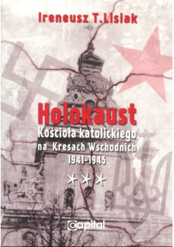 Holokaust Kościoła katolickiego na Kresach Wschodnich 1941 1945