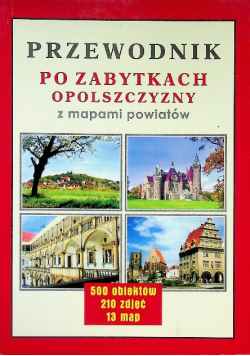Przewodnik po zabytkach Opolszczyzny z mapami powiatów