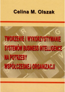 Tworzenie I Wykorzystywanie Systemów Business Intelligence na potrzeby współczesnej organizacji