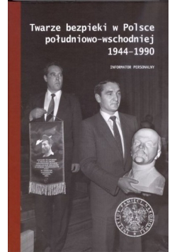 Twarze bezpieki w Polsce południowo-wschodniej 1944 - 1990