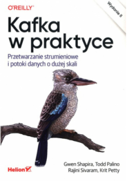 Kafka w praktyce. Przetwarzanie strumieniowe i potoki danych o dużej skali