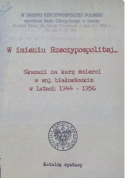 W Imieniu Rzeczypospolitej Skazani Na Karę Śmierci Białystok 1944-1956