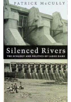 Silenced Rivers The Ecology and Politics of Large Dams