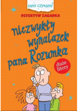 Sami czytamy Detektyw Zagadka Niezwykły wynalazek pana Rozumka