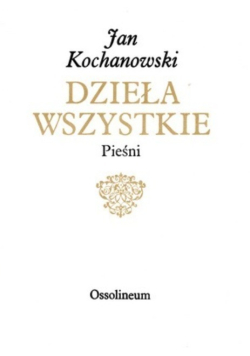 Kochanowski Dzieła wszystkie Pieśni