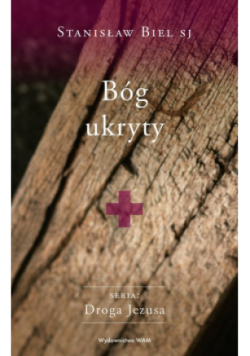 Bóg ukryty Stanisław Biel SJ. Droga Jezusa