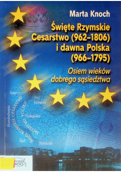 Święte Rzymskie Cesarstwo 962 - 1806 i dawna Polska 966 - 1795 osiem wieków dobrego sąsiedztwa