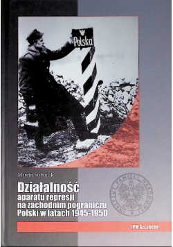Działalność Aparatu Represji Na Zachodnim Pograniczu Polski 1945-1950