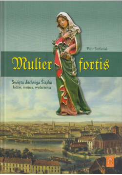 Mulier fortis Święta Jadwiga Śląska Ludzie, miejsca, wydarzenia