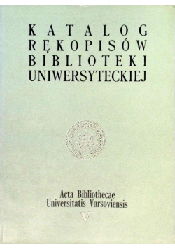 Katalog rękopisów biblioteki uniwersyteckiej w warszawie Tom 5