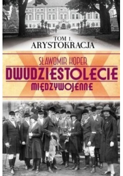 Dwudziestolecie międzywojenne arystokracja Tom 1