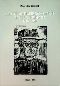 Elbląskie duchowieństwo katolickie na tle dziejów miasta 1246 - 1945
