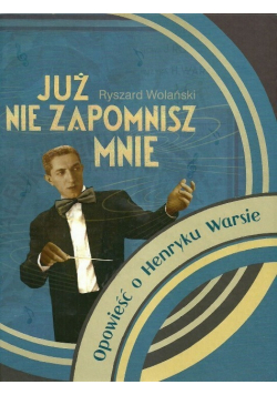Już nie zapomnisz mnie Opowieść o Henryku Warsie