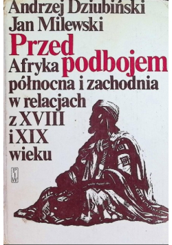 Przed podbojem  Afryka północna i zachodnia w relacjach z XVIII i XIX wieku