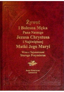 Żywot i bolesna Męka Pana naszego Jezusa Chrystusa i Najświętszej Matki Jego Maryi wraz z Tajemnicami Starego Przymierza