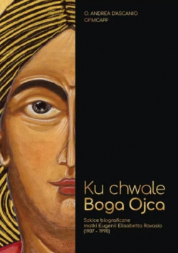 Ku chwale Boga Ojca – Szkice biograficzne matki Eugenii Elisabetty Ravasio (1907-1990)