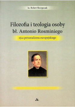Filozofia i teologia osoby bł.  Antonio Rosminiego ojca personalizmu europejskiego