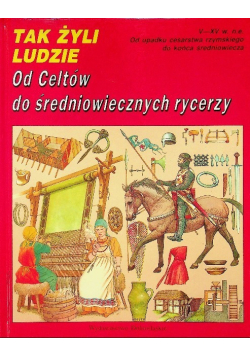 Tak żyli ludzie Od Celtów do średniowiecznych rycerzy