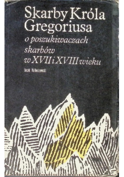 Skarby króla Gregoriusa o poszukiwaniach skarbów w XVII i XVIII wieku