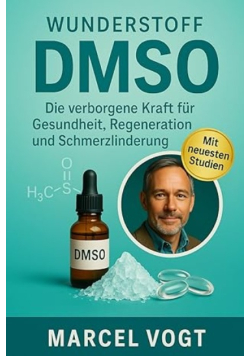 Wunderstoff DMSO Die verborgene Kraft für Gesundheit, Regeneration