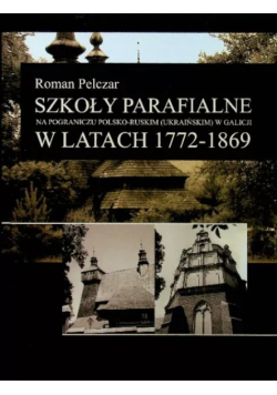 Szkoły parafialne na pograniczu polsko - ruskim ( ukraińskim ) w galicji w latach 1772 - 1869