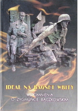 Ideał na bagnet wbity Wspomnienia o Zygmuncie Bączkowskim cel charytatywny