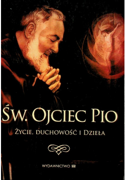 Św. Ojciec Pio Życie duchowość i dzieła