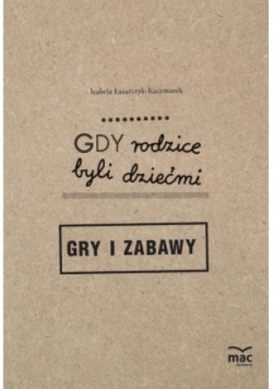 Gdy rodzice byli dziećmi. Gry i zabawy