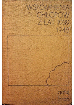 Wspomnienia chłopów z lat 1939 - 1948 Gotuj broń