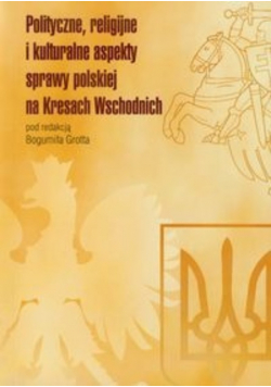 Polityczne religijne i kulturalne aspekty sprawy polskiej na Kresach Wschodnich