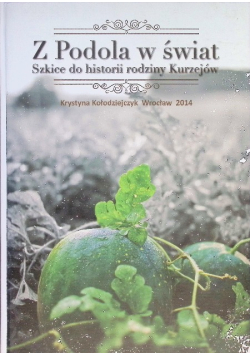Z Podola w świat Szkice do historii rodziny Kurzejów